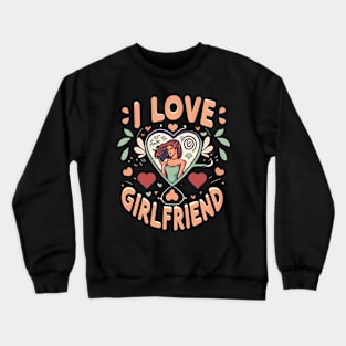 I love my girlfriend Crewneck Sweatshirt